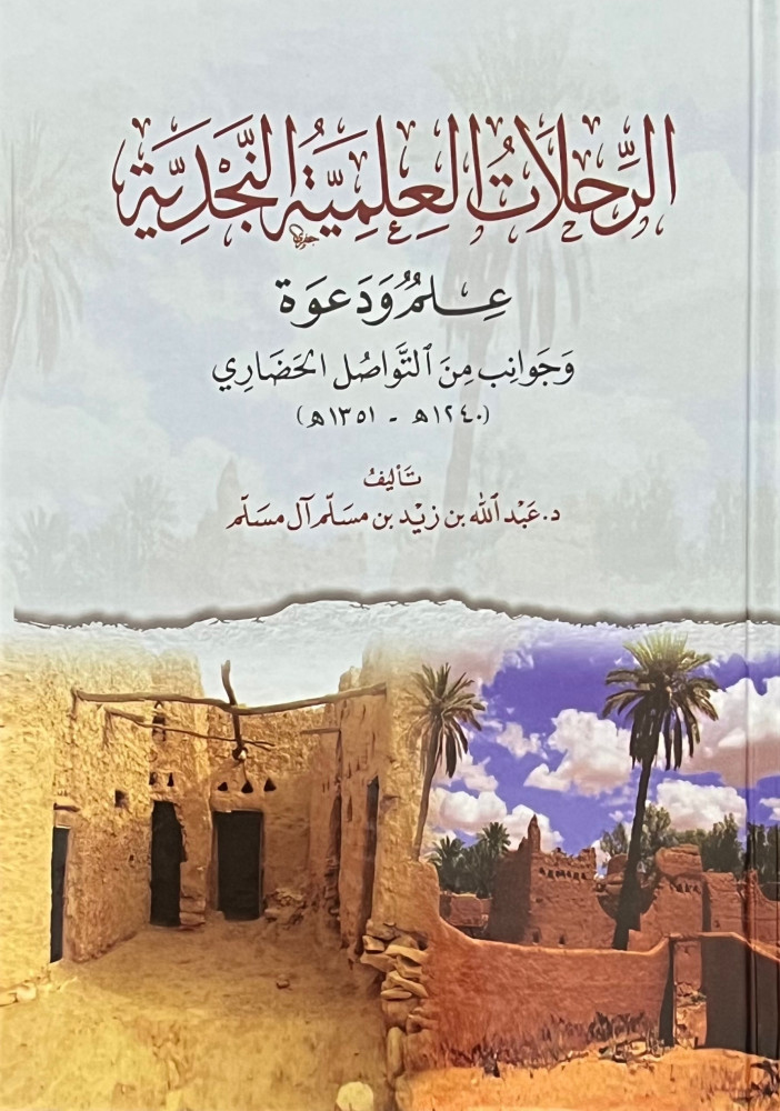 الرحلات العلمية النجدية علم ودعوة وجوانب من التواصل الحضاري من 1240هـ إلى 1351هـ